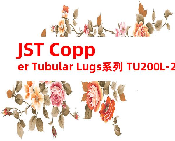 JST Copper Tubular Lugs系列 TU200L-20无焊端子产品规格书